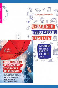  - Уволиться невозможно работать. Карьерная терапия для тех, кто ищет себя. Ваши навыки преодоления трудностей не работают. Как освободиться от привычек, которые когда-то помогали вам, но теперь сдерживают вас