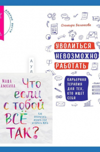  - Уволиться невозможно работать. Карьерная терапия для тех, кто ищет себя. Что если с тобой ВСЁ ТАК? Как прекратить искать себя и начать ЖИТЬ