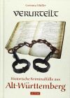 Corinna Müller - Verurteilt: Historische Kriminalfälle aus Alt-Württemberg