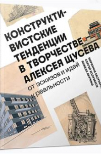 Марианна Евстратова - Конструктивистские тенденции в творчестве Алексея Щусева. От эскизов и идей к реальности