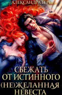 Александра Берг - Сбежать от истинного. Желанная невеста