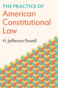 H. Jefferson Powell - The Practice of American Constitutional Law