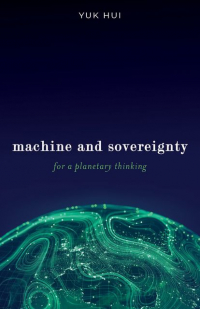 Юк Хуэй - Machine and Sovereignty: For a Planetary Thinking