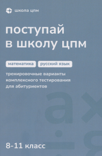 Н. А. Григорьева - Поступай в Школу ЦПМ. 8-11 класс. Математика. Русский язык
