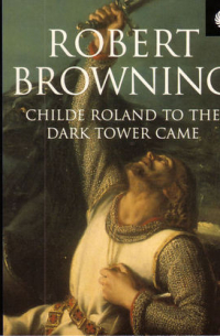 Роберт Браунинг - Childe Roland to the Dark Tower Came