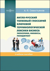 Александр Севостьянов - Англо-русский толковый глоссарий ключевой терминологической лексики бизнеса