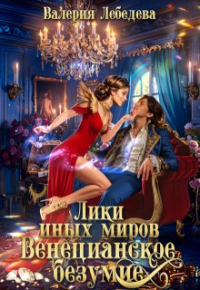 Валерия Лебедева - Лики иных миров. Венецианское безумие. Книга 2