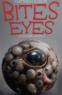 Мэттью Р. Дэвис - Bites Eyes: 13 Macabre Morsels