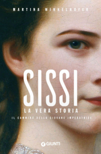 Martina Winkelhofer - Sissi. La vera storia. Il cammino della giovane imperatrice