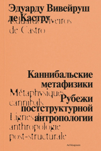 Эдуарду Вивейруш де Кастру - Каннибальские метафизики. Рубежи постструктурной антропологии