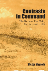 Victor Vignola - Contrasts in Command: The Battle of Fair Oaks, May 31 - June 1, 1862