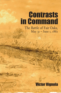 Victor Vignola - Contrasts in Command: The Battle of Fair Oaks, May 31 - June 1, 1862