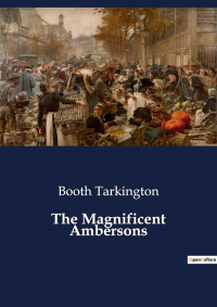 Booth Tarkington - The Magnificent Ambersons