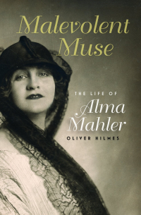 Oliver Hilmes - Malevolent Muse: The Life of Alma Mahler
