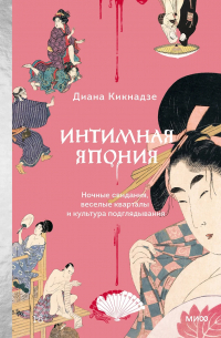 Диана Кикнадзе - Интимная Япония. Ночные свидания, "веселые кварталы" и культура подглядывания
