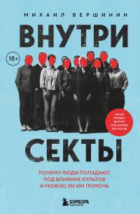 Михаил Вершинин - Внутри секты. Почему люди попадают под влияние культов и можно ли им помочь