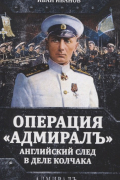 Операция «Адмиралъ». Английский след в деле Колчака