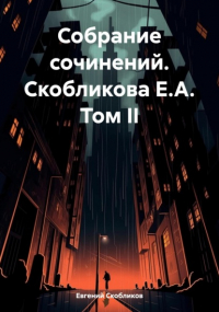 Евгений Скобликов - Собрание сочинений. Скобликова Е. А. Том II