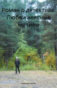 Надежда Рыжих - Роман о детективе. Любви неясные мотивы