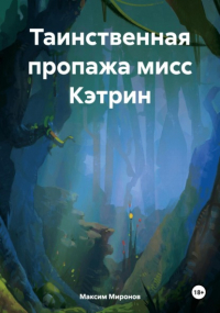 Максим Миронов - Таинственная пропажа мисс Кэтрин
