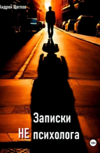 Андрей Щеглов - Записки НЕ психолога