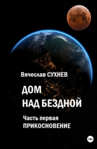 Вячеслав Сухнев - Дом над бездной. Часть первая. Прикосновение