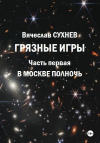 Вячеслав Сухнев - Грязные игры. Часть первая. В Москве полночь
