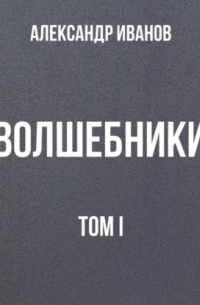 Александр Иванов - Волшебники том I