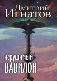 Дмитрий Игнатов - Нерушимый Вавилон