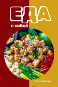 Елена Дымова - Еда с собой: вкусные рецепты