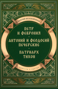 Валерий Воскобойников - Повести о святых: Петр и Феврония. Антоний и Феодосий Печерские. Патриарх Тихон