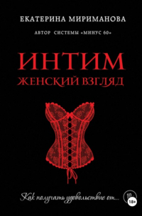 Екатерина Мириманова - Интим. Женский взгляд. Как получать удовольствие от…