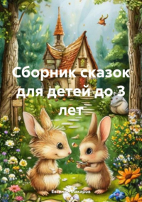Евгений Макаров - Сборник сказок для детей до 3 лет