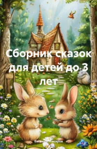 Евгений Макаров - Сборник сказок для детей до 3 лет