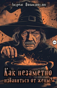 Андреас Попандопулос - Как незаметно избавиться от жены?