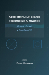 Ранас Мукминов - Сравнительный анализ современных AI-моделей: OpenAI o3-mini и DeepSeek-V3
