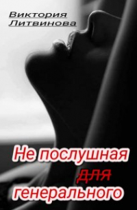 Виктория Литвинова - Не послушная для генерального