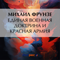 Михаил Фрунзе - Единая военная доктрина и Красная Армия