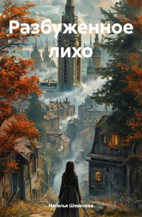 Наталья Шевелева - Разбуженное лихо