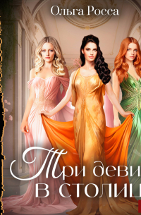 Три девицы. Книга 3. Три девицы в столице