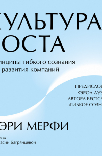 Мэри Мерфи - Культура роста. Принципы гибкого сознания для развития компаний