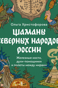 Шаманы северных народов России. Железные кости, духи-помощники и полеты между мирами