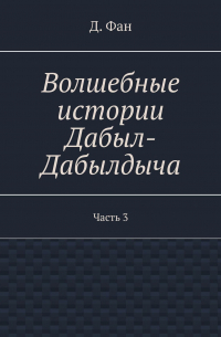 Волшебные истории Дабыл-Дабылдыча. Часть 3