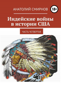 Анатолий Смирнов - Индейские войны в истории США. Часть четвертая