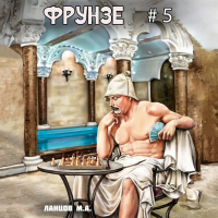Михаил Ланцов - Фрунзе. Том 5. Proxy bellum