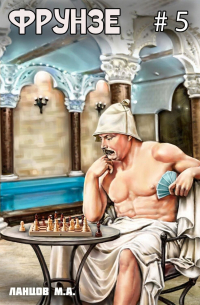 Михаил Ланцов - Фрунзе. Том 5. Proxy bellum