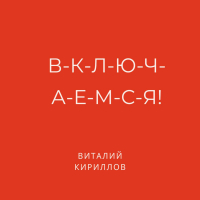 Виталий Кириллов - В-к-л-ю-ч-а-е-м-с-я!