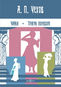 Антон Чехов - Чайка. Трагик поневоле