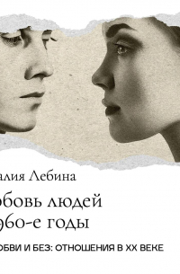 Наталия Лебина - Любовь людей 60-х годов. Десталинизация и «великая сексуальная революция»