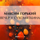 Максим Горький - Вечер у Сухомяткина